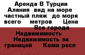 Аренда В Турции Алания  вид на море, частный пляж, до моря всего 30 метров!  › Цена ­ 2 900 - Все города Недвижимость » Недвижимость за границей   . Коми респ.